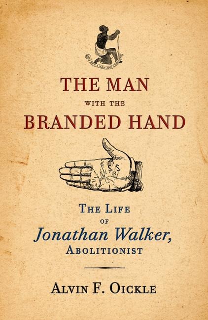 The Man with the Branded Hand: The Life of Jonathan Walker, Abolitionist - Alvin F. Oickle