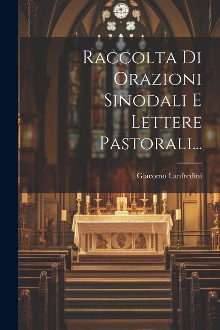 Raccolta Di Orazioni Sinodali E Lettere Pastorali... - Giacomo Lanfredini