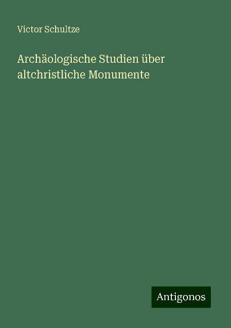 Archäologische Studien über altchristliche Monumente - Victor Schultze