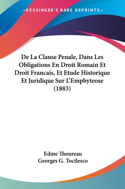 De La Clause Penale, Dans Les Obligations En Droit Romain Et Droit Francais, Et Etude Historique Et Juridique Sur L'Emphyteose (1883) - Edme Thoureau, Georges G. Tocilesco