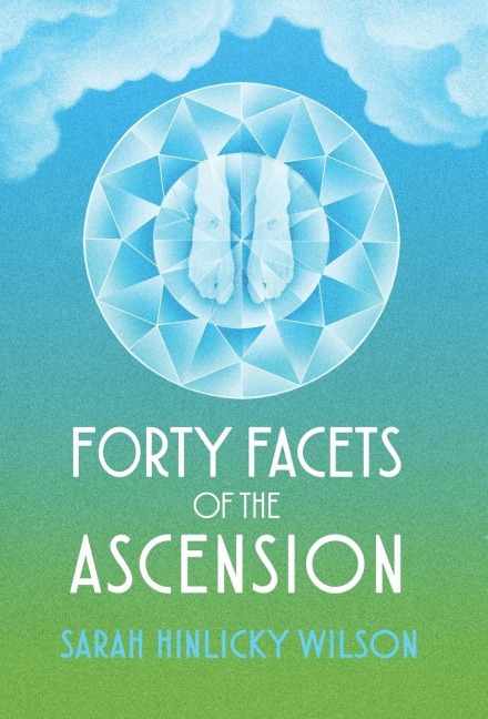 Forty Facets of the Ascension - Sarah Hinlicky Wilson