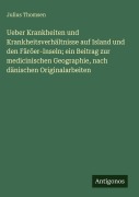Cover-Bild zum Titel 'Ueber Krankheiten und Krankheitsverhältnisse auf Island und den Färöer-Inseln; ein Beitrag zur medicinischen Geographie, nach dänischen Originalarbeiten' von 'Julius Thomsen'