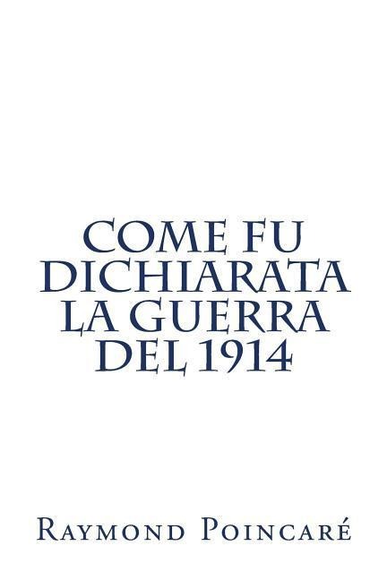 Come fu dichiarata la guerra del 1914 - Raymond Poincare