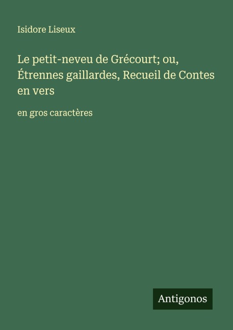 Le petit-neveu de Grécourt; ou, Étrennes gaillardes, Recueil de Contes en vers - Isidore Liseux