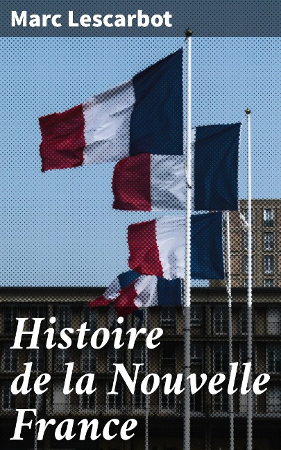 Histoire de la Nouvelle France - Marc Lescarbot