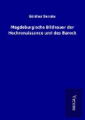 Cover-Bild zum Titel 'Magdeburgische Bildhauer der Hochrenaissance und des Barock' von 'Günther Deneke'