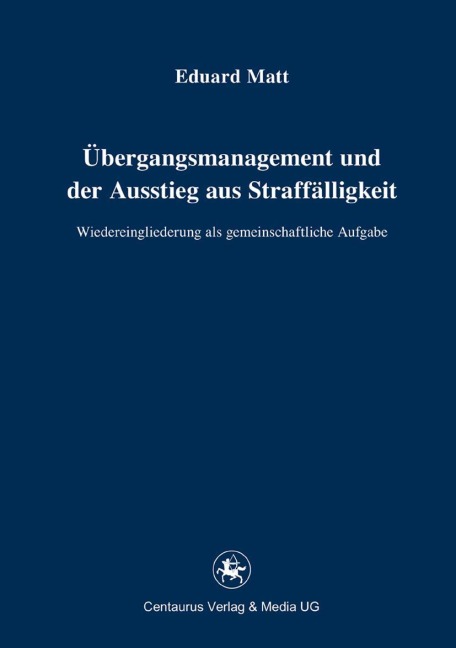 Übergangsmanagement und der Ausstieg aus Straffälligkeit - Eduard Matt
