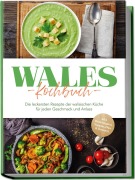 Cover-Bild zum Titel 'Wales Kochbuch: Die leckersten Rezepte der walisischen Küche für jeden Geschmack und Anlass - inkl. Brotrezepten, Suppen, Dips & Desserts' von 'Seren Neubauer'