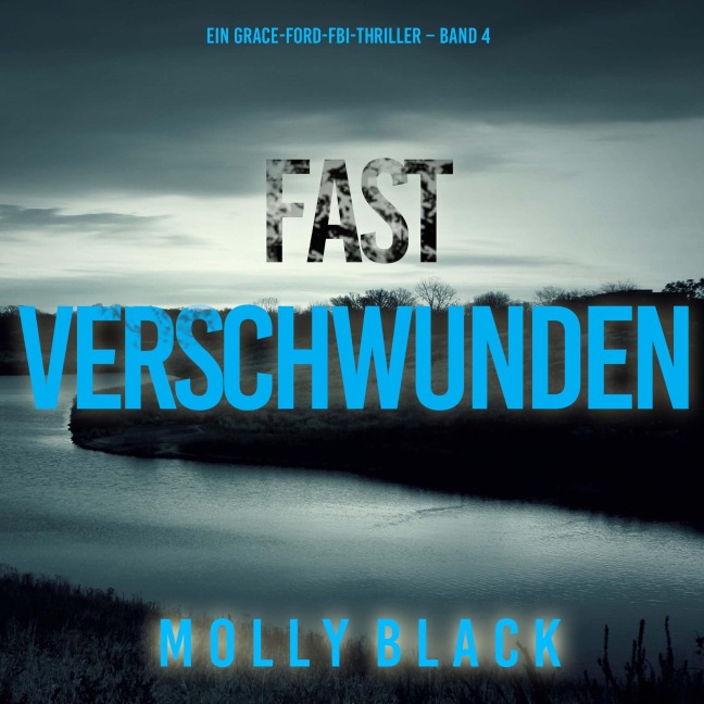 Fast Verschwunden (Ein Grace-Ford-FBI-Thriller ¿ Band 4) - Molly Black