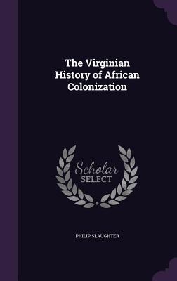 The Virginian History of African Colonization - Philip Slaughter