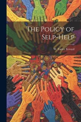 The Policy of Selp-Help - Ecroyd W. Farrer (William Farrer)