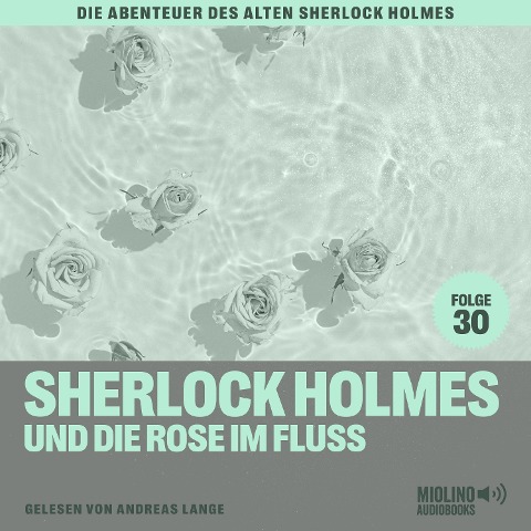 Sherlock Holmes und die Rose im Fluss (Die Abenteuer des alten Sherlock Holmes, Folge 30) - Arthur Conan Doyle, Charles Fraser