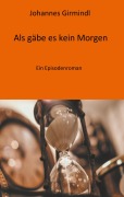 Cover-Bild zum Titel 'Als gäbe es kein Morgen' von 'Johannes Girmindl'