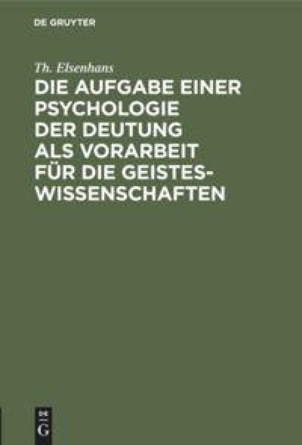 Die Aufgabe einer Psychologie der Deutung als Vorarbeit für die Geisteswissenschaften - Th. Elsenhans