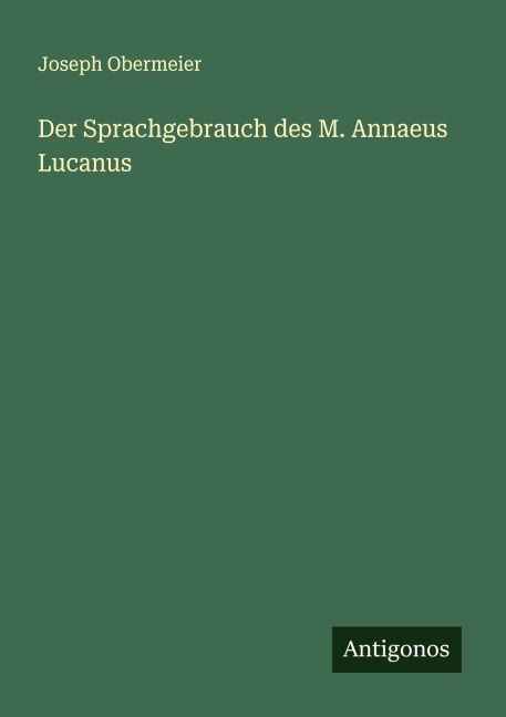 Der Sprachgebrauch des M. Annaeus Lucanus - Joseph Obermeier