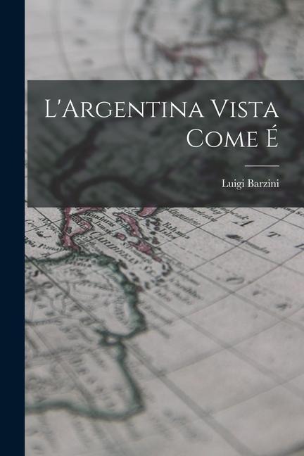 L'Argentina vista come é - Luigi Barzini