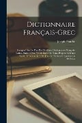 Dictionnaire Français-Grec: Composé Sur Le Plan Des Meilleurs Dictionnaires Français-Latins, Enrichi D'un Vocabulaire De Noms Propres Et D'une Tab - Joseph Planche