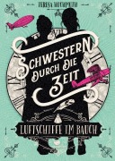 Cover-Bild zum Titel 'Schwestern durch die Zeit - Luftschiffe im Bauch' von 'Teresa Hochmuth'