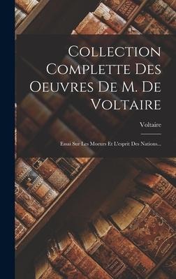 Collection Complette Des Oeuvres De M. De Voltaire: Essai Sur Les Moeurs Et L'esprit Des Nations... - 