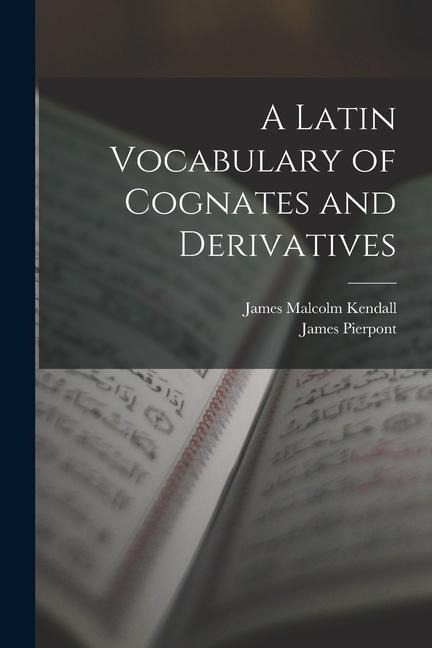 A Latin Vocabulary of Cognates and Derivatives - James Pierpont, James Malcolm Kendall