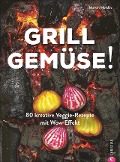 Kochbuch: Grill Gemüse - 80 vegetarische und kreative Rezepte vom Grillprofi, die kein Fleisch vermissen lassen. - Martin Nordin