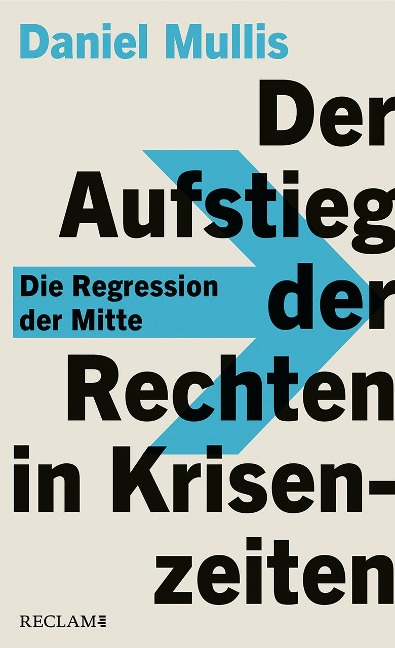 Der Aufstieg der Rechten in Krisenzeiten. Die Regression der Mitte - Daniel Mullis