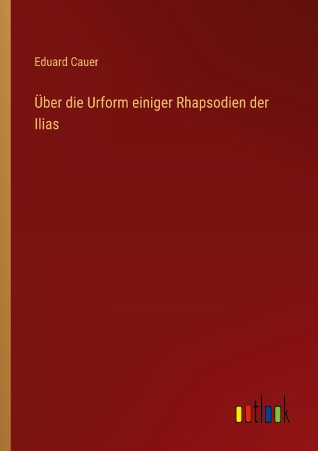 Über die Urform einiger Rhapsodien der Ilias - Eduard Cauer