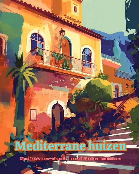 Mediterrane huizen Kleurboek voor vakantie- en architectuurliefhebbers Geweldige ontwerpen voor totale ontspanning - Harmony Art