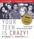 Yes, Your Teen Is Crazy! - Michael J Bradley