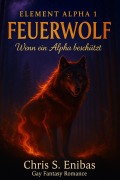 Cover-Bild zum Titel '(ELEMENT ALPHA 1) Feuerwolf - Wenn ein Alpha beschützt' von 'Chris S. Enibas'
