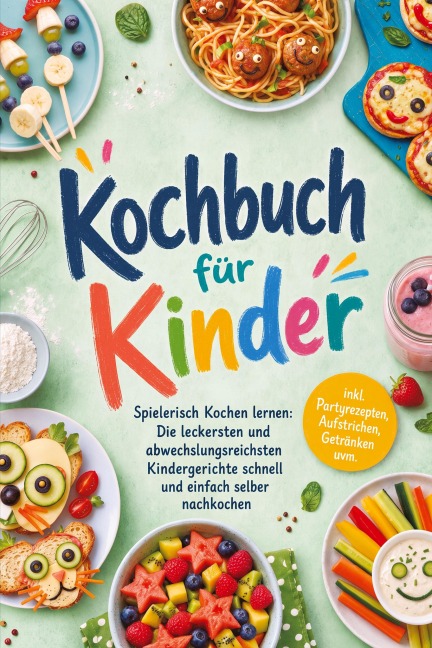 Kochbuch für Kinder - Spielerisch Kochen lernen: Die leckersten und abwechslungsreichsten Kindergerichte schnell und einfach selber nachkochen - inkl. Partyrezepten, Aufstrichen, Getränken uvm. - Thida Lehmhuis
