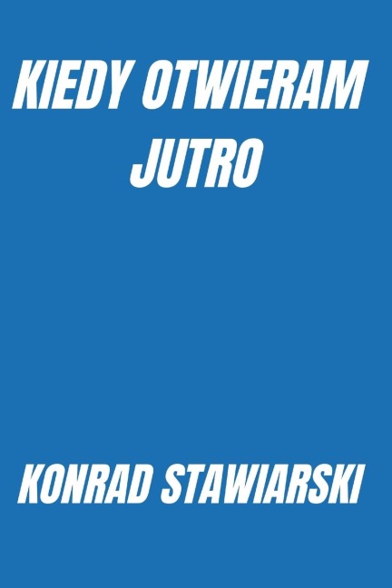 KIEDY OTWIERAM JUTRO - Konrad Stawiarski