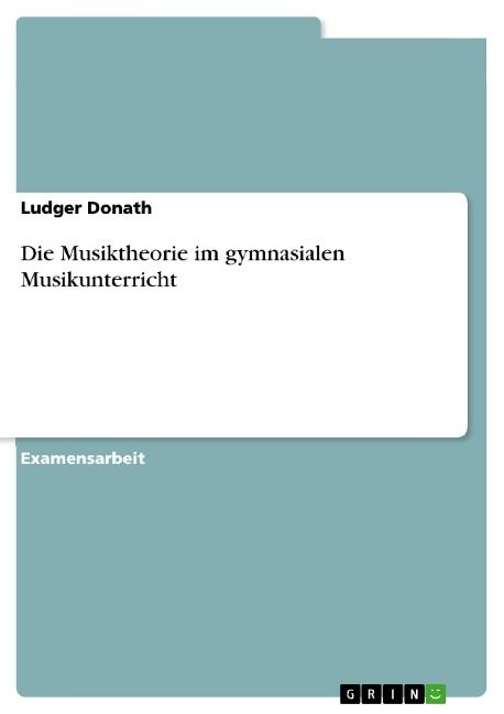 Die Musiktheorie im gymnasialen Musikunterricht - Ludger Donath