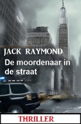 Cover-Bild zum Titel 'De moordenaar in de straat: Thriller' von 'Jack Raymond'