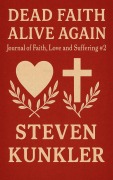 Cover-Bild zum Titel 'Dead Faith Alive Again (Journal of Faith, Love and Suffering, #2)' von 'Steven Kunkler'