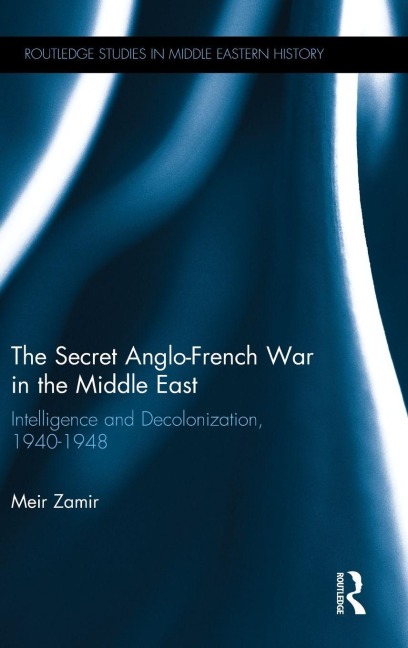 The Secret Anglo-French War in the Middle East - Meir Zamir