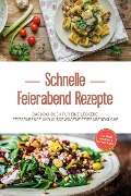 Schnelle Feierabend Rezepte: Das Kochbuch für eine leckere, zeitsparende und ausgewogene Feierabendküche - inkl. Snacks, Fingerfood & Brotaufstrichen - Moritz Troff