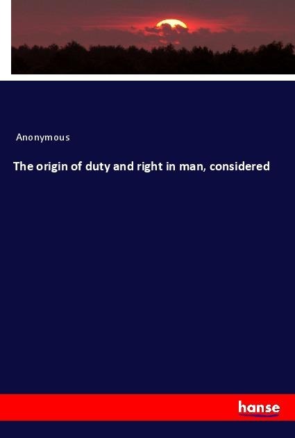 The origin of duty and right in man, considered - Anonymous