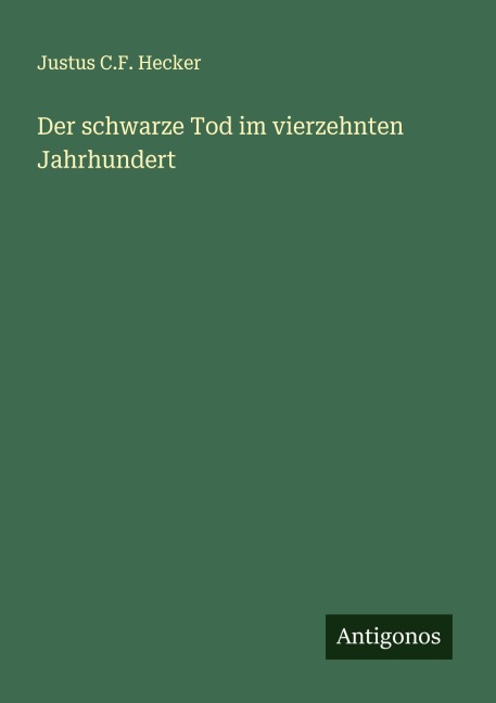Der schwarze Tod im vierzehnten Jahrhundert - Justus C. F. Hecker
