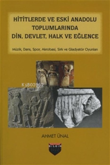 Hititlerde ve Eski Anadolu Toplumlarinda Din, Devlet, Halk ve Eglence - Ahmet Ünal