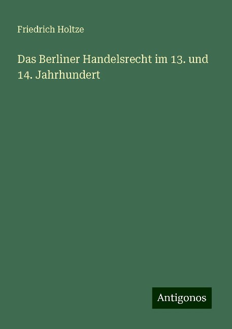 Das Berliner Handelsrecht im 13. und 14. Jahrhundert - Friedrich Holtze