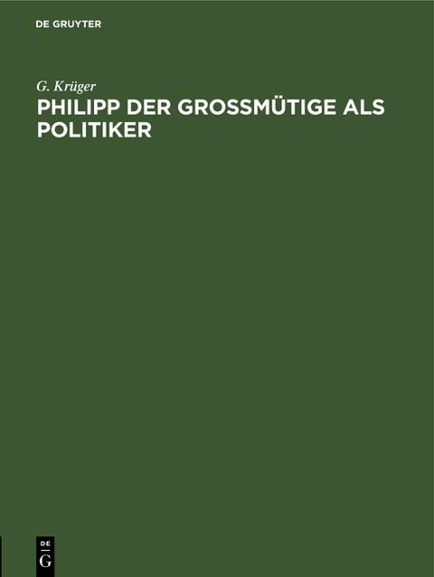 Philipp der Großmütige als Politiker - G. Krüger