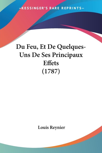 Du Feu, Et De Quelques-Uns De Ses Principaux Effets (1787) - Louis Reynier