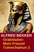 Cover-Bild zum Titel 'Grabräuber: Mein Freund Tutenchamun 2' von 'Alfred Bekker'
