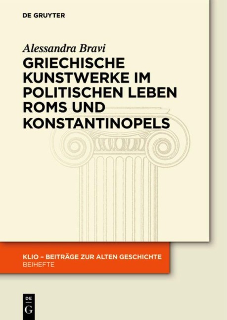 Griechische Kunstwerke im politischen Leben Roms und Konstantinopels - Alessandra Bravi