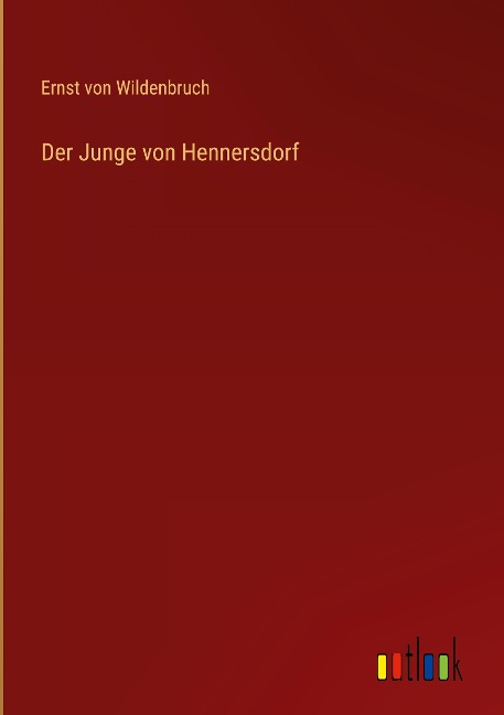 Der Junge von Hennersdorf - Ernst Von Wildenbruch