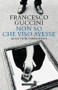 Cover-Bild zum Titel 'Non so che viso avesse. Quasi un'autobiografia' von 'Francesco Guccini'
