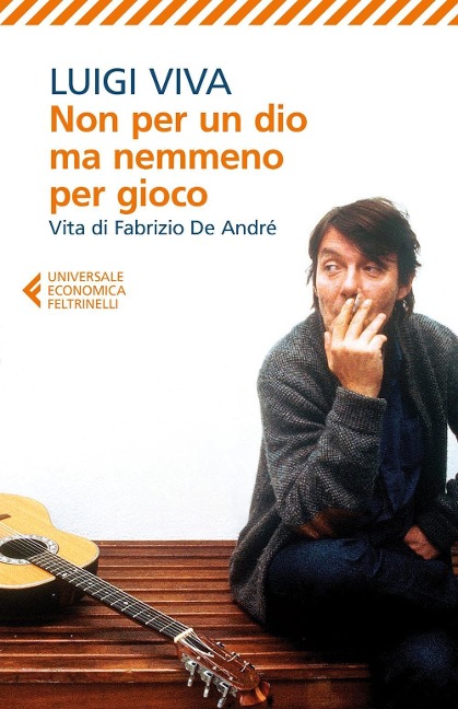 Non per un dio ma nemmeno per gioco. Vita di Fabrizio De André - Luigi Viva