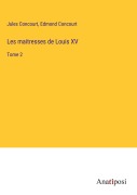 Cover-Bild zum Titel 'Les maitresses de Louis XV' von 'Jules Concourt, Edmond Concourt'