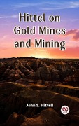Cover-Bild zum Titel 'Hittel on Gold Mines and Mining' von 'John S. Hittell'